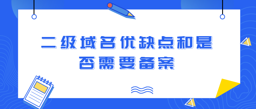 二级域名优缺点和是否需要备案