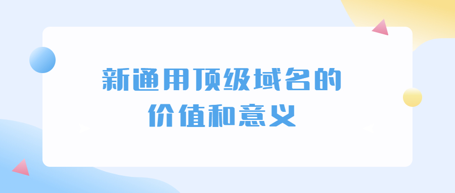 新通用顶级域名的价值和意义