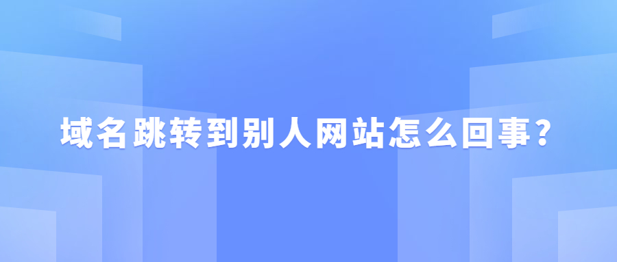 域名跳转到别人网站是怎么回事