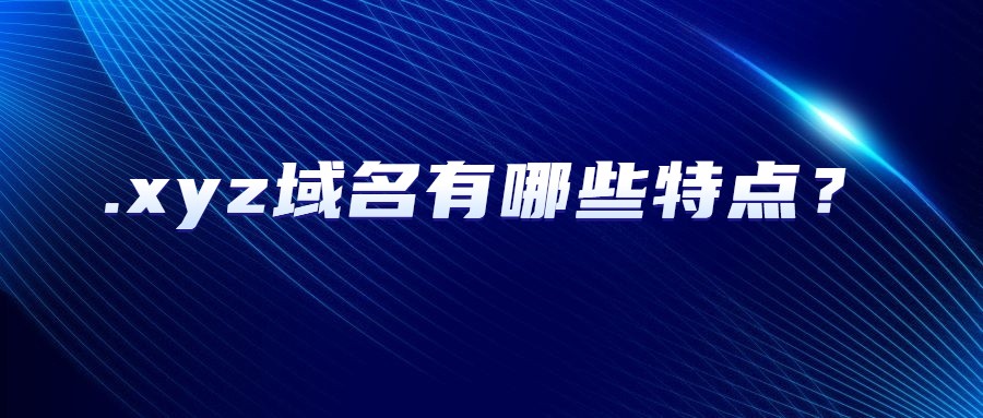 .xyz域名有哪些特点？