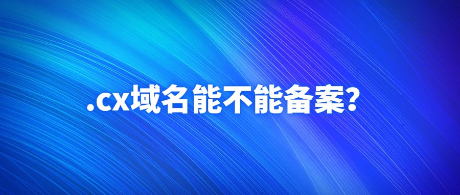 .cx域名能不能备案
