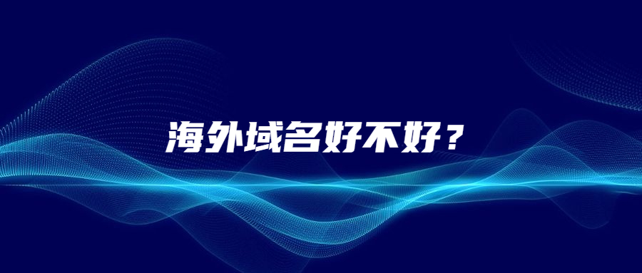海外域名好不好 海外域名好不好