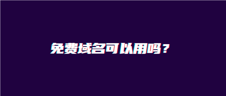 免费域名可以用吗? 免费域名可以用吗?
