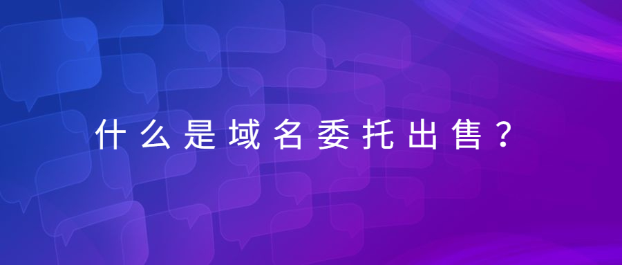 什么是域名委托出售