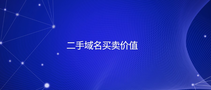 二手域名买卖价值 二手域名买卖价值