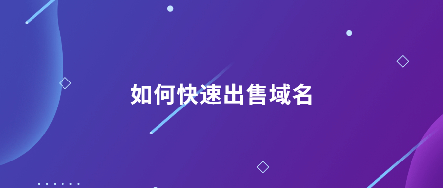如何快速出售域名 如何快速出售域名