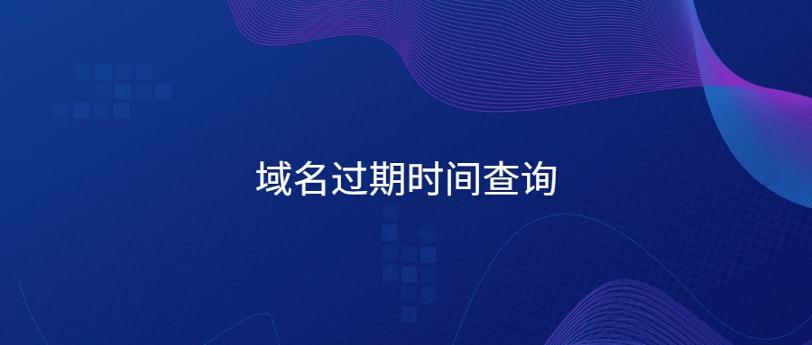 域名过期时间查询 域名过期时间查询
