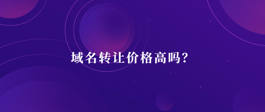 域名转让价格高吗 域名转让价格高吗