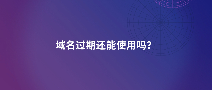 域名过期还能使用吗？