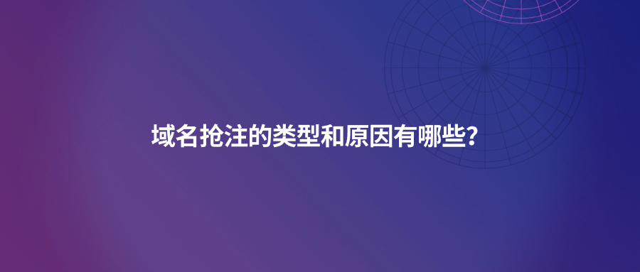 域名抢注的类型和原因有哪些？