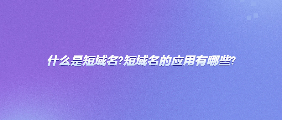 什么是短域名？短域名的应用