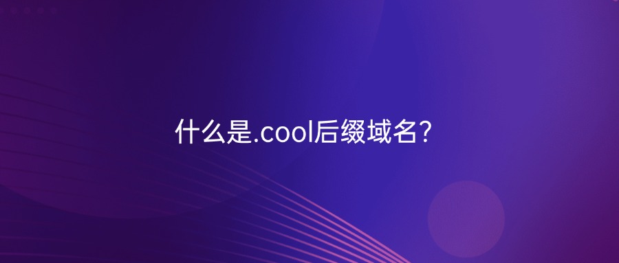 什么是.cool域名 什么是.cool域名