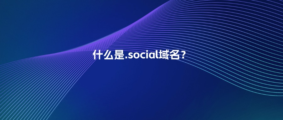 什么是.social域名? 什么是.social域名?