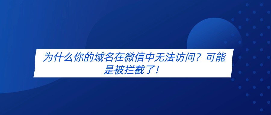为什么你的域名在微信中无法访问?可能是被拦截了!