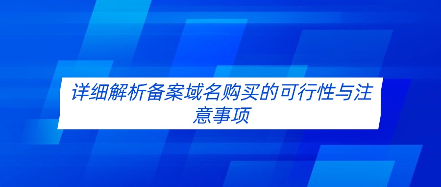 详细解析备案域名购买的可行性与注意事项