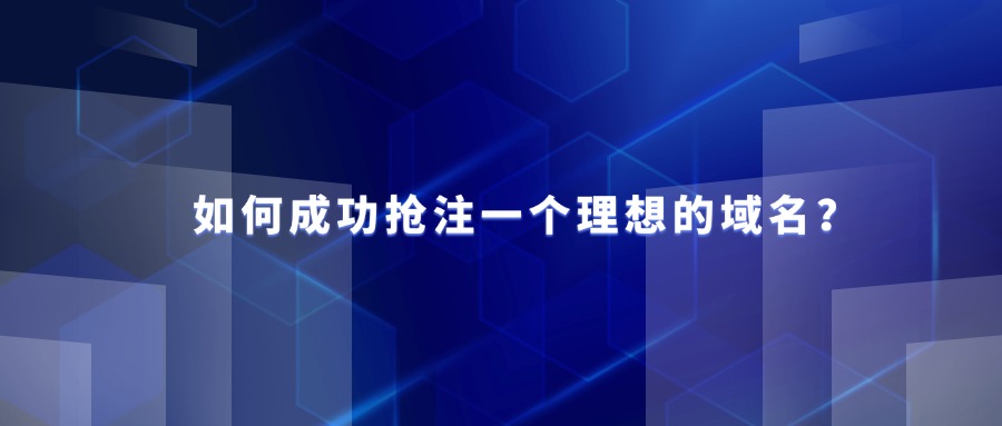 如何成功抢注一个理想的域名？